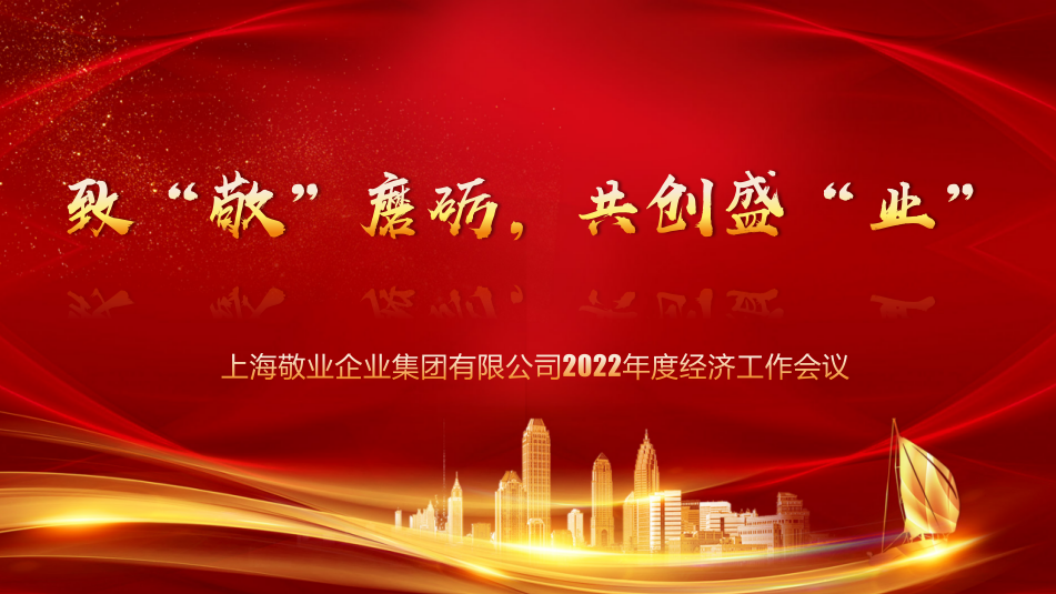致“敬”磨砺，共创盛“业”——上海敬业企业集团2022年度经济工作会议圆满召开